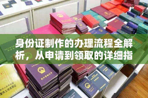 会东身份证制作的办理流程全解析，从申请到领取的详细指南