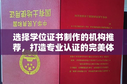 会东选择学位证书制作的机构推荐，打造专业认证的完美体验