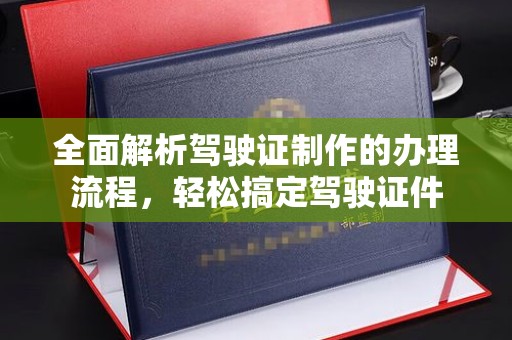 会东全面解析驾驶证制作的办理流程，轻松搞定驾驶证件
