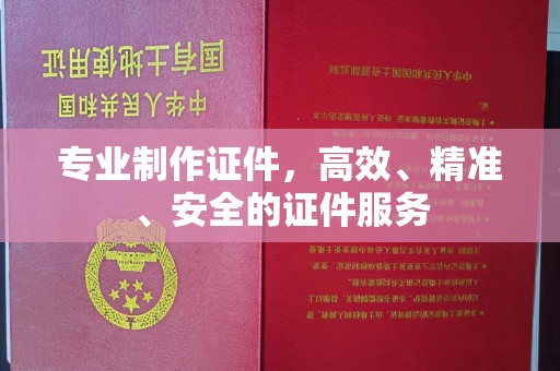 会东专业制作证件，高效、精准、安全的证件服务