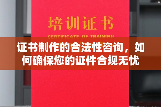 会东证书制作的合法性咨询，如何确保您的证件合规无忧
